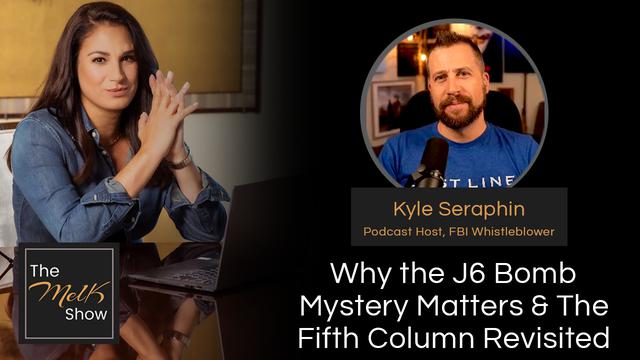 Mel K & Kyle Seraphin | Why the J6 Bomb Mystery Matters & The Fifth Column Revisited – THE MEL K SHOW