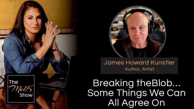 Mel K & James Howard Kunstler | Breaking the Blob…Some Things We Can All Agree On – THE MEL K SHOW