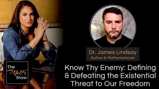 Mel K & Dr. James Lindsay | Know Thy Enemy: Defining & Defeating the Existential Threat – THE MEL K SHOW