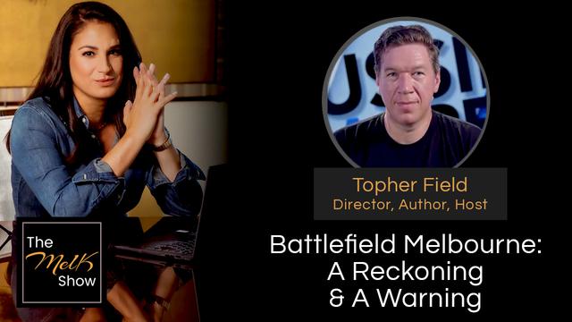 Mel K & Topher Field | Battlefield Melbourne: A Reckoning & A Warning – THE MEL K SHOW