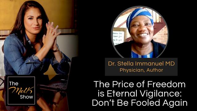 Mel K & Dr. Stella Immanuel MD | The Price of Freedom is Eternal Vigilance: Don’t Be Fooled Again | – THE MEL K SHOW