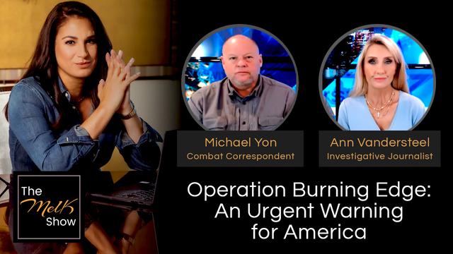 Mel K w/ Michael Yon & Ann Vandersteel | Operation Burning Edge: An Urgent Warning for America – THE MEL K SHOW