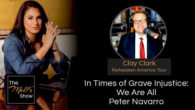 Mel K & Clay Clark | In Times of Grave Injustice: We Are All Peter Navarro – THE MEL K SHOW