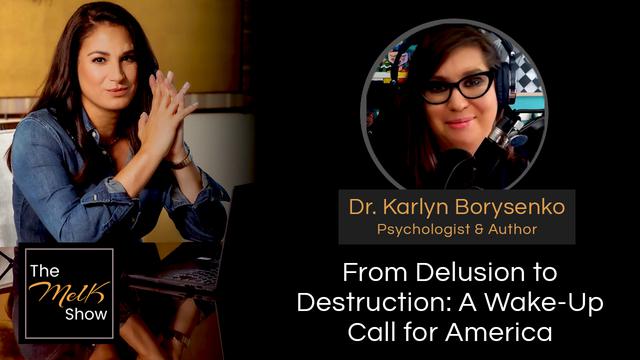 Mel K & Dr. Karlyn Borysenko | From Delusion to Destruction: A Wake-Up Call for America – THE MEL K SHOW