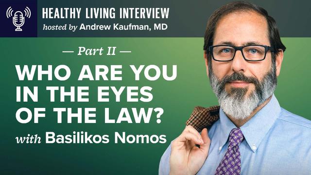 Who Are You In The Eyes of The Law? | Healthy Living Interview with Basilikos Nomos part 2 – DrAndrewKaufman