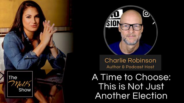 Mel K & Charlie Robinson | A Time to Choose: This is Not Just Another Election – THE MEL K SHOW