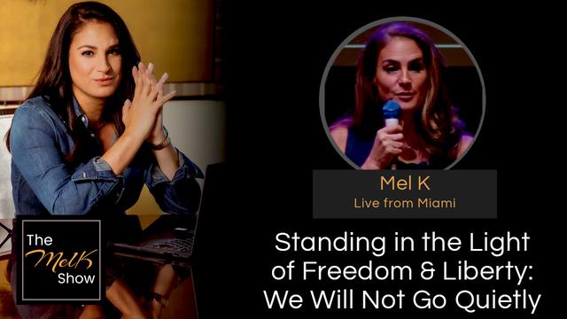 Standing in the Light of Freedom & Liberty: We Will Not Go Quietly – Mel K Live From Miami – THE MEL K SHOW