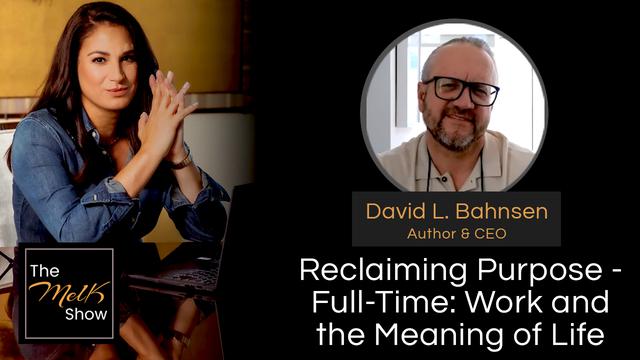 Mel K & David L. Bahnsen | Reclaiming Purpose – Full-Time: Work and the Meaning of Life – THE MEL K SHOW